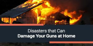 Disasters that Can Damage Your Guns at Home