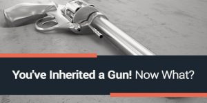 You've Inherited a Gun! Now What?