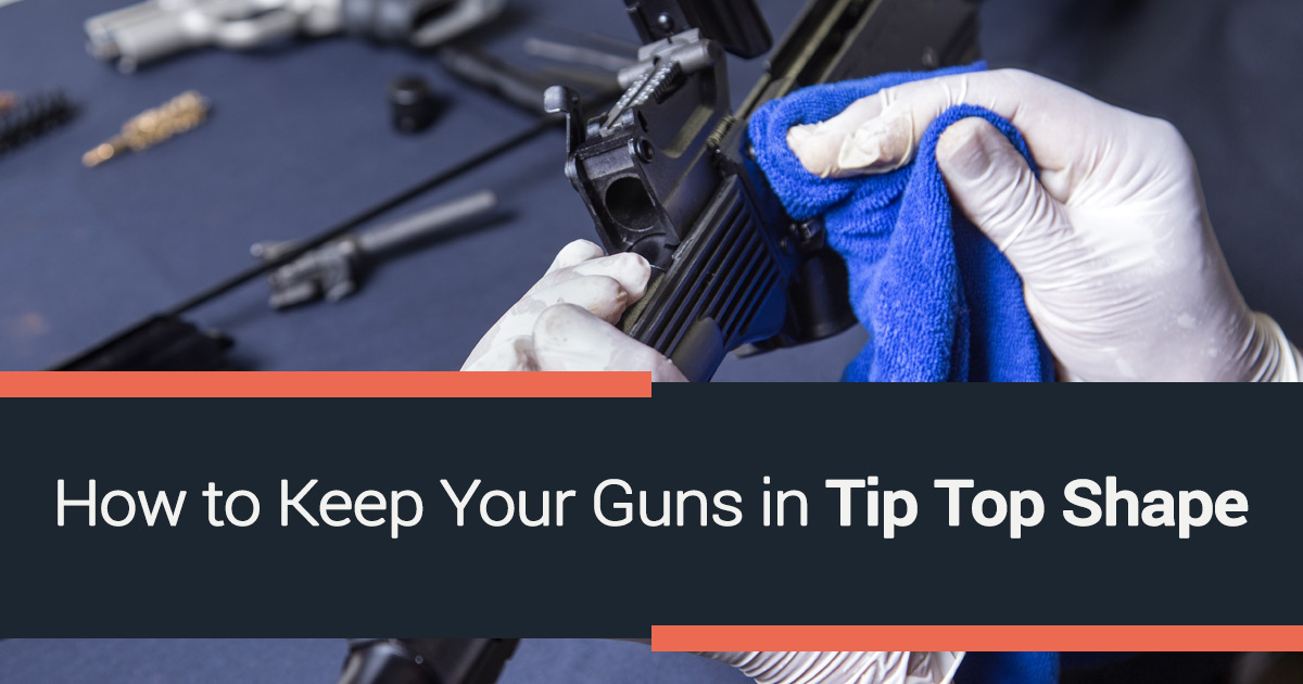 How to Keep Your Guns in Tip Top Shape