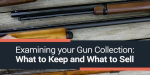 Examining your Gun Collection: What to Keep and What to Sell