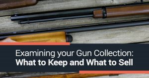 Examining your Gun Collection: What to Keep and What to Sell