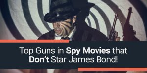 Top Guns in Spy Movies that DON’T Star James Bond!