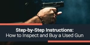 Step-by-Step Instructions: How to to Inspect and Buy a Used Gun