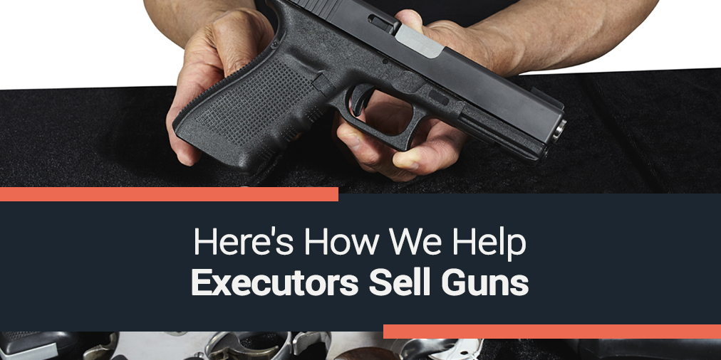 Here's How We Help Executors Sell Guns