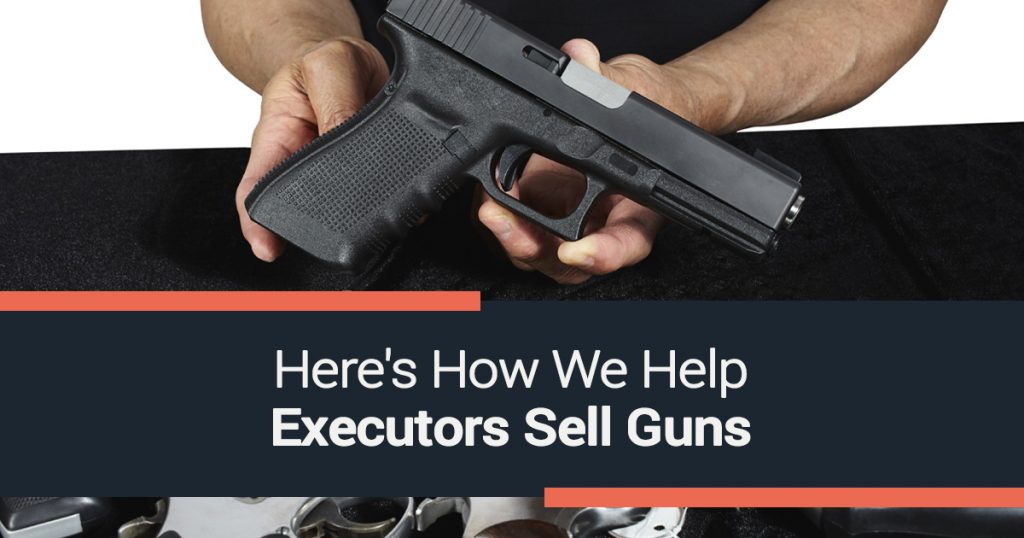 Here's How We Help Executors Sell Guns