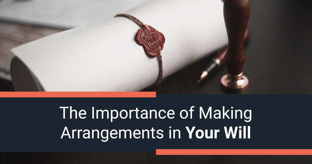 The Importance of Making Arrangements in Your Will