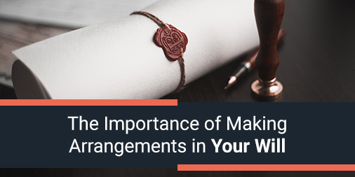 The Importance of Making Arrangements in Your Will