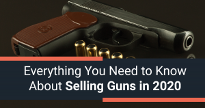Everything You Need to Know About Selling Guns in 2020