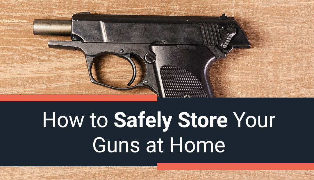 How to Safely Store Your Guns at Home
