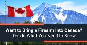 Want to Bring a Firearm into Canada? This is What You Need to Know!