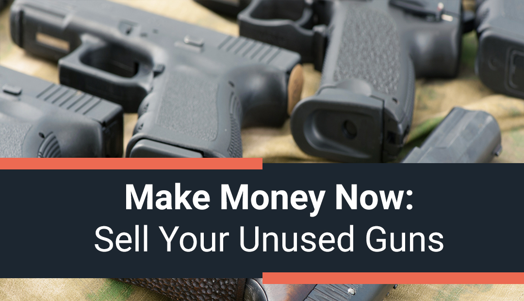 Make Money Now: Sell Your Unused Guns