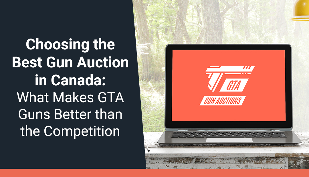 Choosing the Best Gun Auction in Canada: What Makes GTA Guns Better Than the Competition
