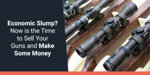 Economic Slump? Now is the Time to Sell Your Guns and Make Some Money
