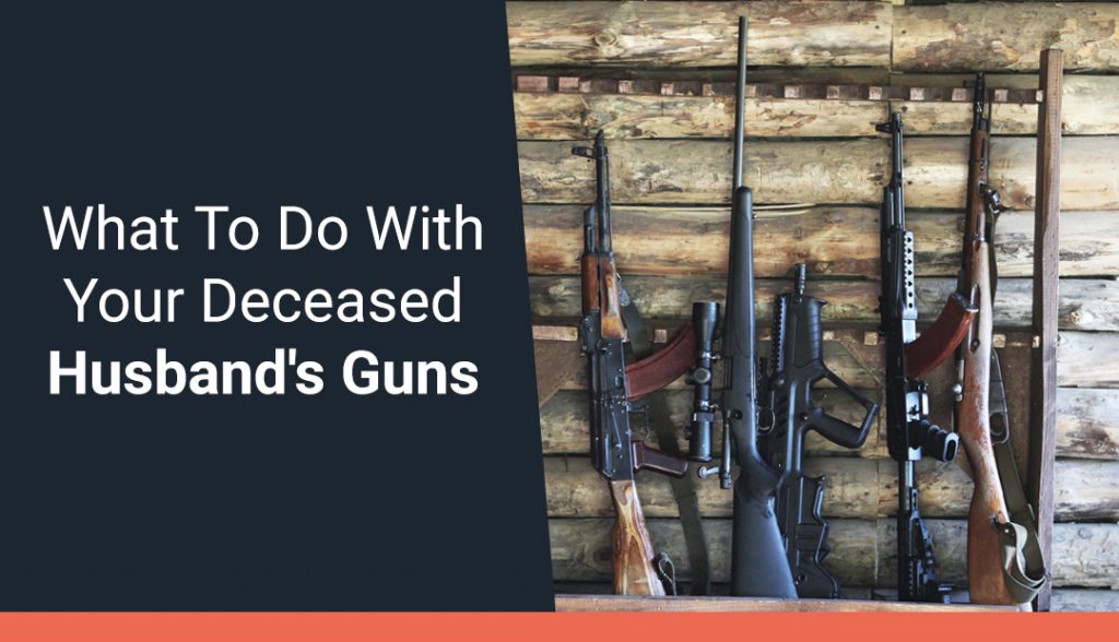 What To Do With Your Deceased Husband's Guns